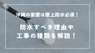 沖縄でリフォームするなら屋上防水工事もセットで依頼しよう！　防水すべき理由や工事の種類を解説